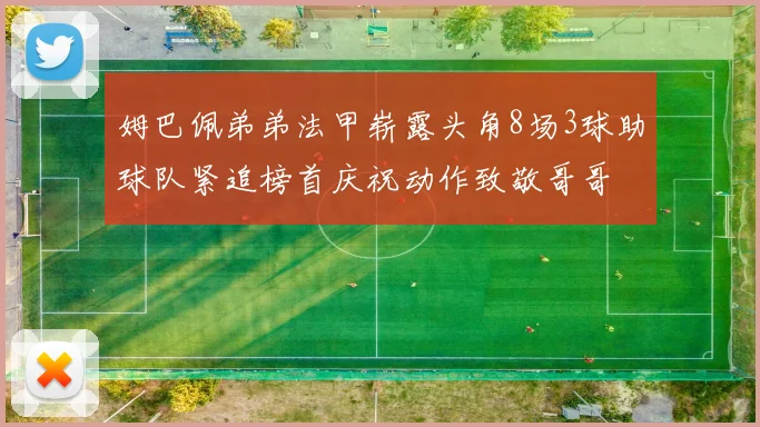 姆巴佩弟弟法甲崭露头角8场3球助球队紧追榜首庆祝动作致敬哥哥