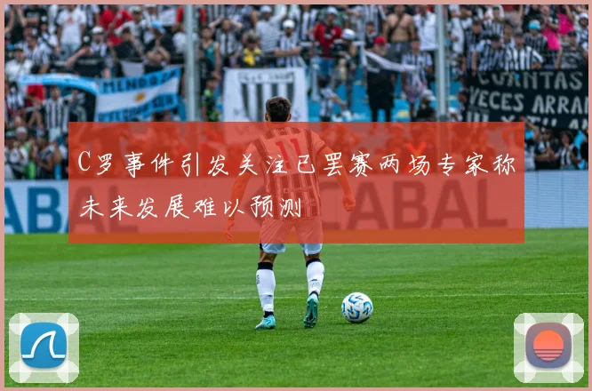 C罗事件引发关注已罢赛两场专家称未来发展难以预测